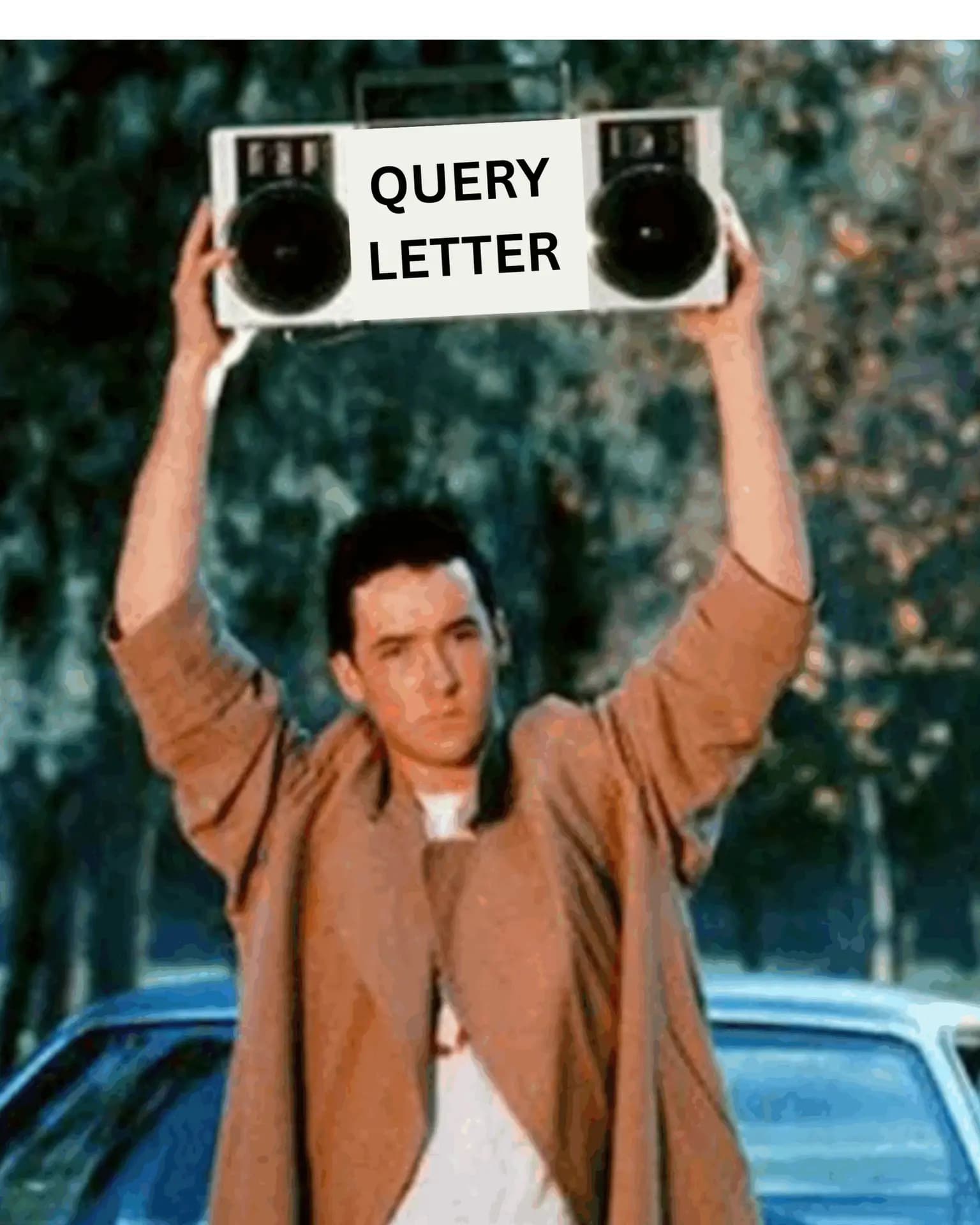 Parody image of John Cusack's character from the film “Say Anything,” standing in front of a car and holding a boombox above his head. The boombox has been edited to display the words “QUERY LETTER.”